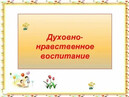 Духовно-нравственное воспитание.